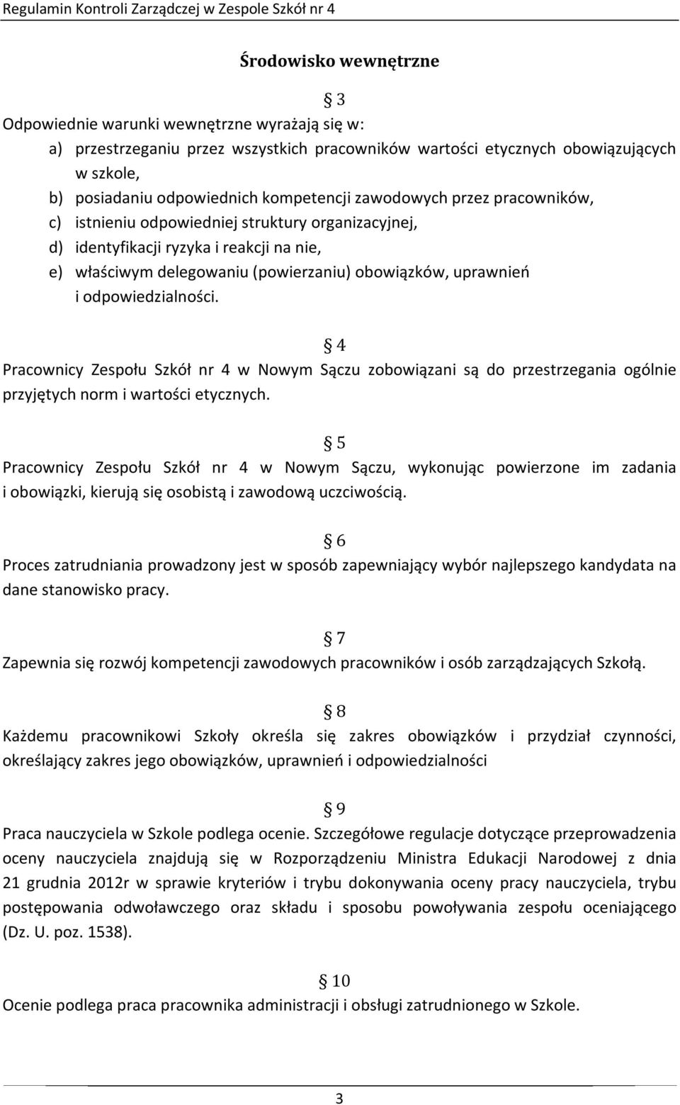 delegowaniu (powierzaniu) obowiązków, uprawnień i odpowiedzialności. 4 Pracownicy Zespołu Szkół nr 4 w Nowym Sączu zobowiązani są do przestrzegania ogólnie przyjętych norm i wartości etycznych.