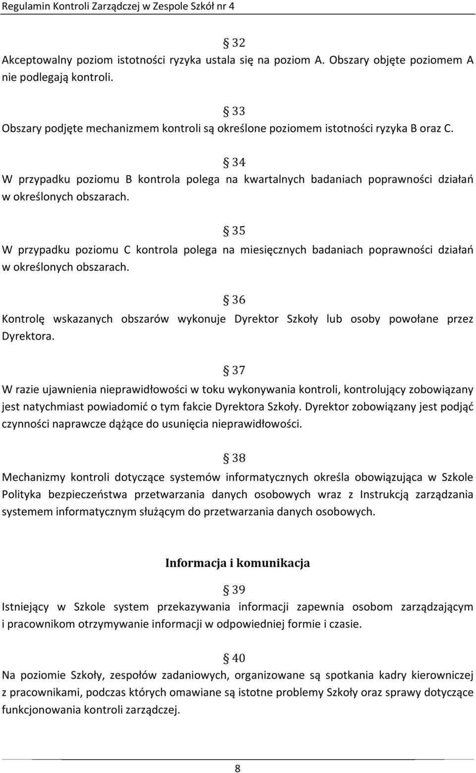 35 W przypadku poziomu C kontrola polega na miesięcznych badaniach poprawności działań w określonych obszarach.