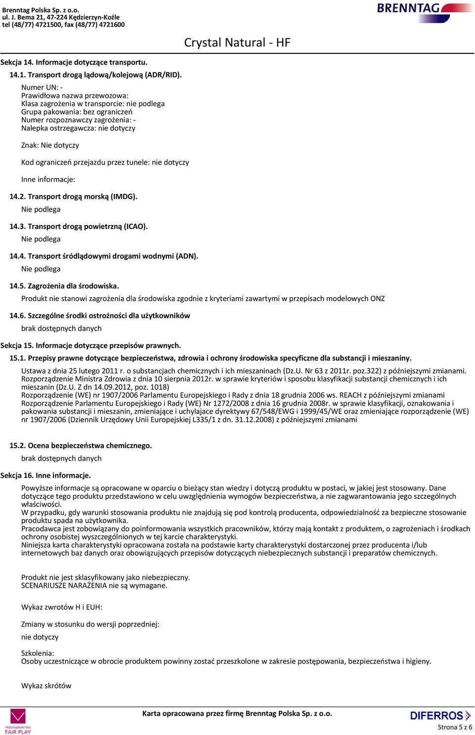 ograniczeń przejazdu przez tunele: Inne informacje: 14.2. Transport drogą morską (IMDG). Nie podlega 14.3. Transport drogą powietrzną (ICAO). Nie podlega 14.4. Transport śródlądowymi drogami wodnymi (ADN).