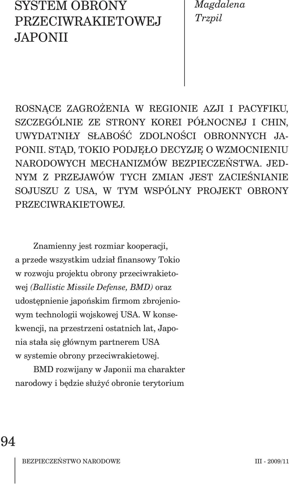 Znamienny jest rozmiar kooperacji, a przede wszystkim udzia³ finansowy Tokio w rozwoju projektu obrony przeciwrakietowej (Ballistic Missile Defense, BMD) oraz udostêpnienie japoñskim firmom