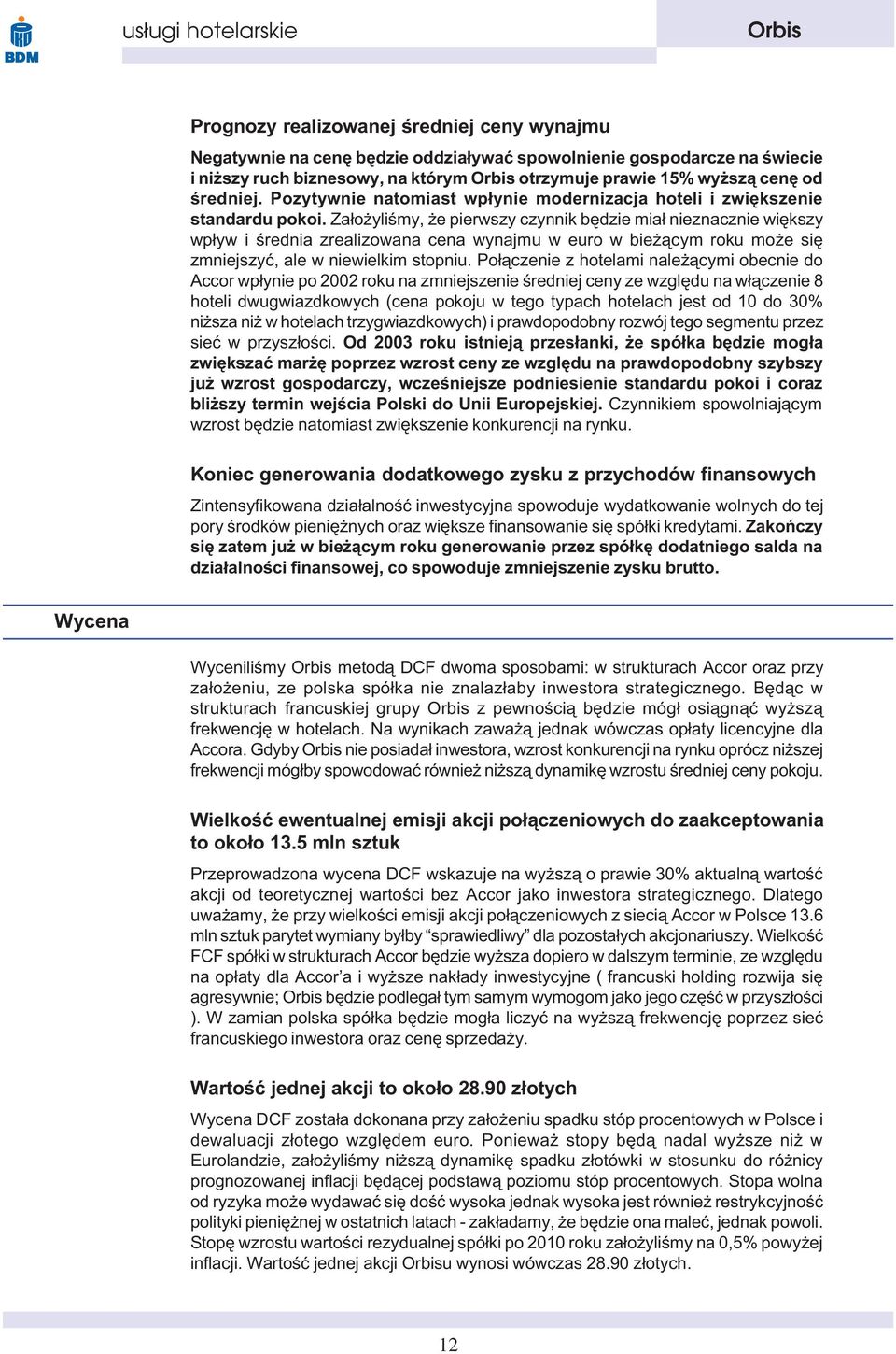 Za³o yliœmy, e pierwszy czynnik bêdzie mia³ nieznacznie wiêkszy wp³yw i œrednia zrealizowana cena wynajmu w euro w bie ¹cym roku mo e siê zmniejszyæ, ale w niewielkim stopniu.