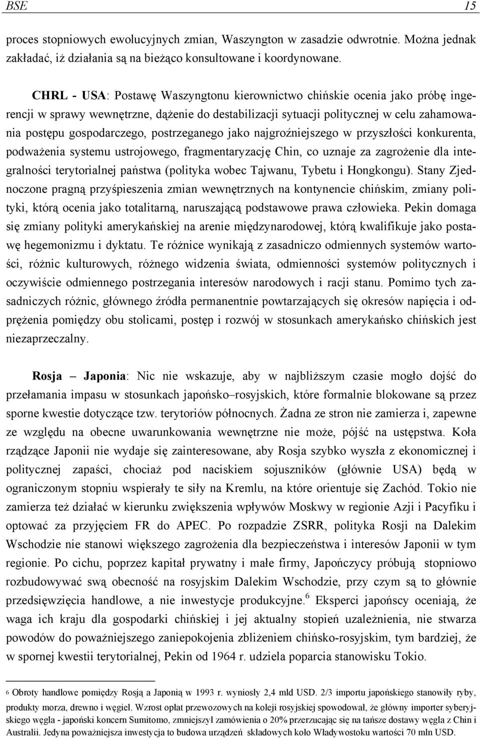 postrzeganego jako najgroźniejszego w przyszłości konkurenta, podważenia systemu ustrojowego, fragmentaryzację Chin, co uznaje za zagrożenie dla integralności terytorialnej państwa (polityka wobec