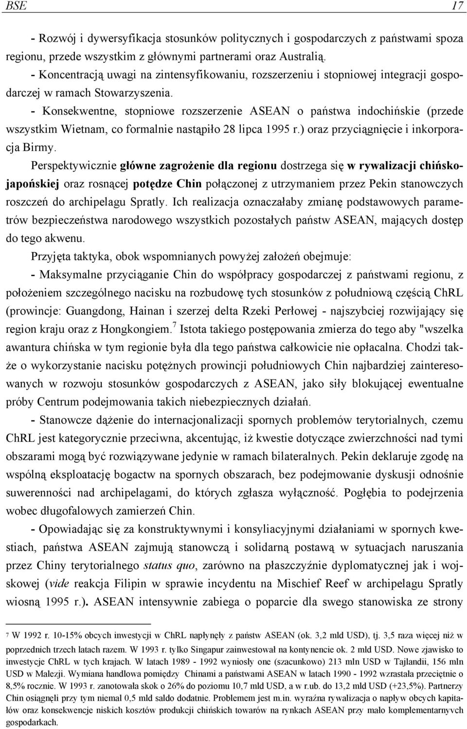 - Konsekwentne, stopniowe rozszerzenie ASEAN o państwa indochińskie (przede wszystkim Wietnam, co formalnie nastąpiło 28 lipca 1995 r.) oraz przyciągnięcie i inkorporacja Birmy.