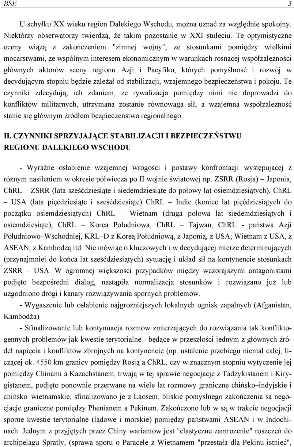 regionu Azji i Pacyfiku, których pomyślność i rozwój w decydującym stopniu będzie zależał od stabilizacji, wzajemnego bezpieczeństwa i pokoju.