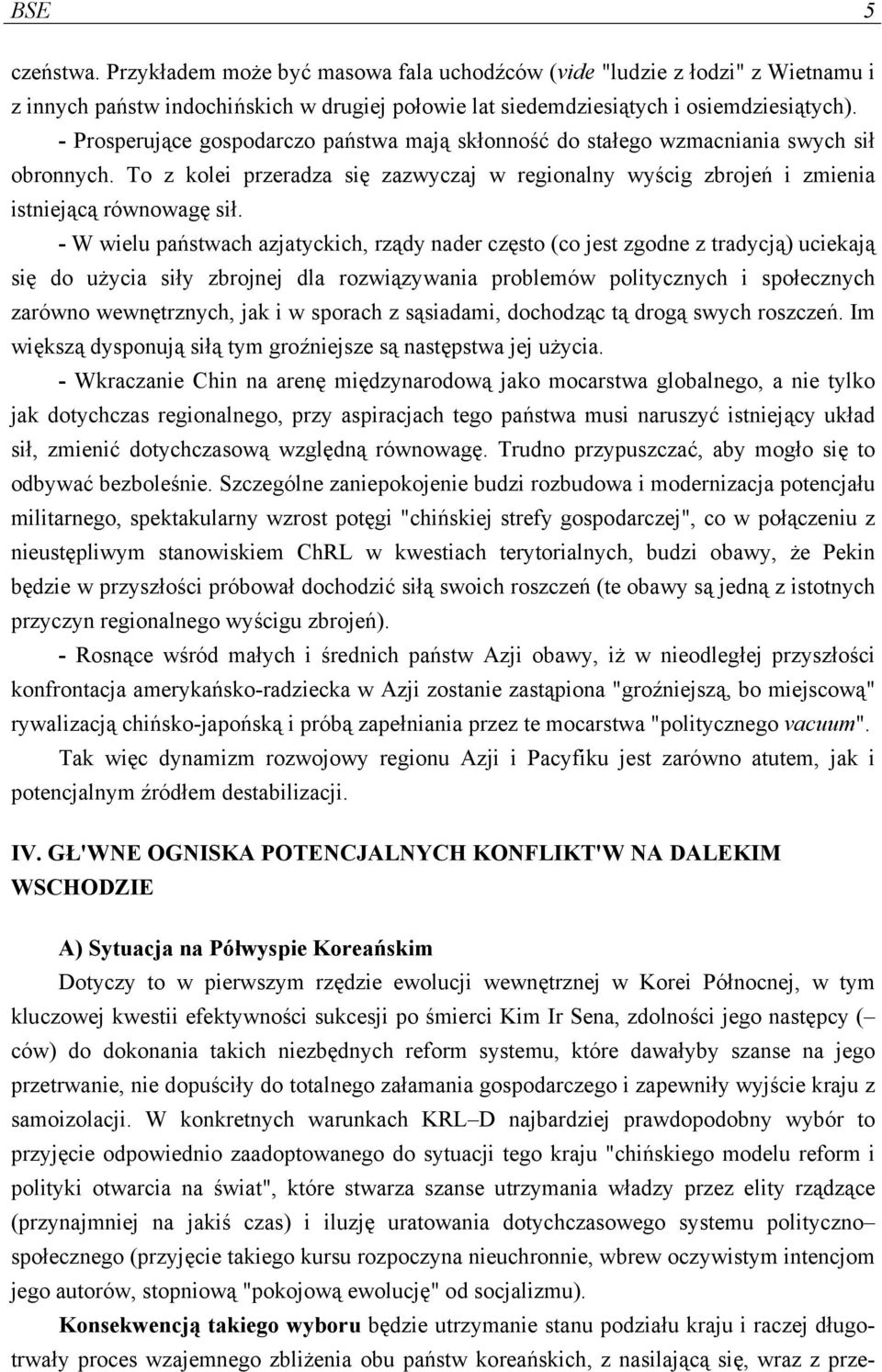 - W wielu państwach azjatyckich, rządy nader często (co jest zgodne z tradycją) uciekają się do użycia siły zbrojnej dla rozwiązywania problemów politycznych i społecznych zarówno wewnętrznych, jak i