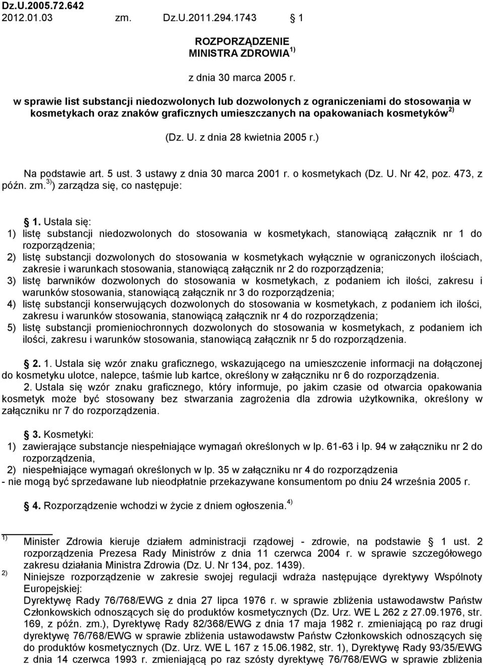 z dnia 28 kwietnia 2005 r.) Na podstawie art. 5 ust. 3 ustawy z dnia 30 marca 2001 r. o kosmetykach (Dz. U. Nr 42, poz. 473, z późn. zm. 3) ) zarządza się, co następuje: 1.