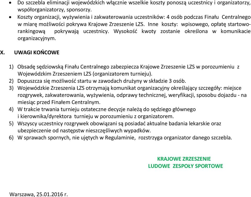 Inne koszty: wpisowego, opłatę startoworankingową pokrywają uczestnicy. Wysokość kwoty zostanie określona w komunikacie organizacyjnym. X.