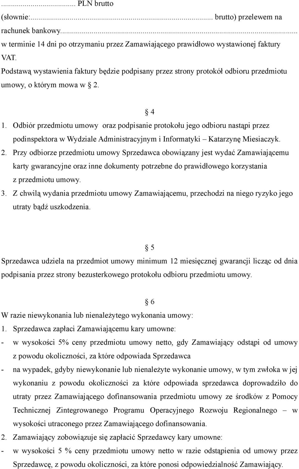 Odbiór przedmiotu umowy oraz podpisanie protokołu jego odbioru nastąpi przez podinspektora w Wydziale Administracyjnym i Informatyki Katarzynę Miesiaczyk. 2.