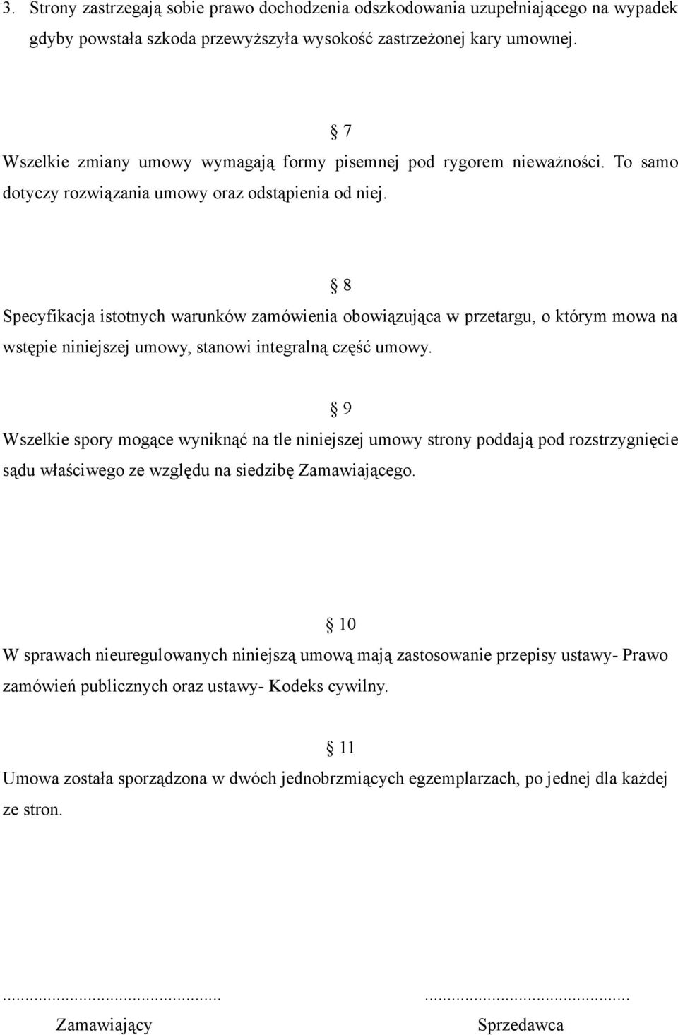 8 Specyfikacja istotnych warunków zamówienia obowiązująca w przetargu, o którym mowa na wstępie niniejszej umowy, stanowi integralną część umowy.