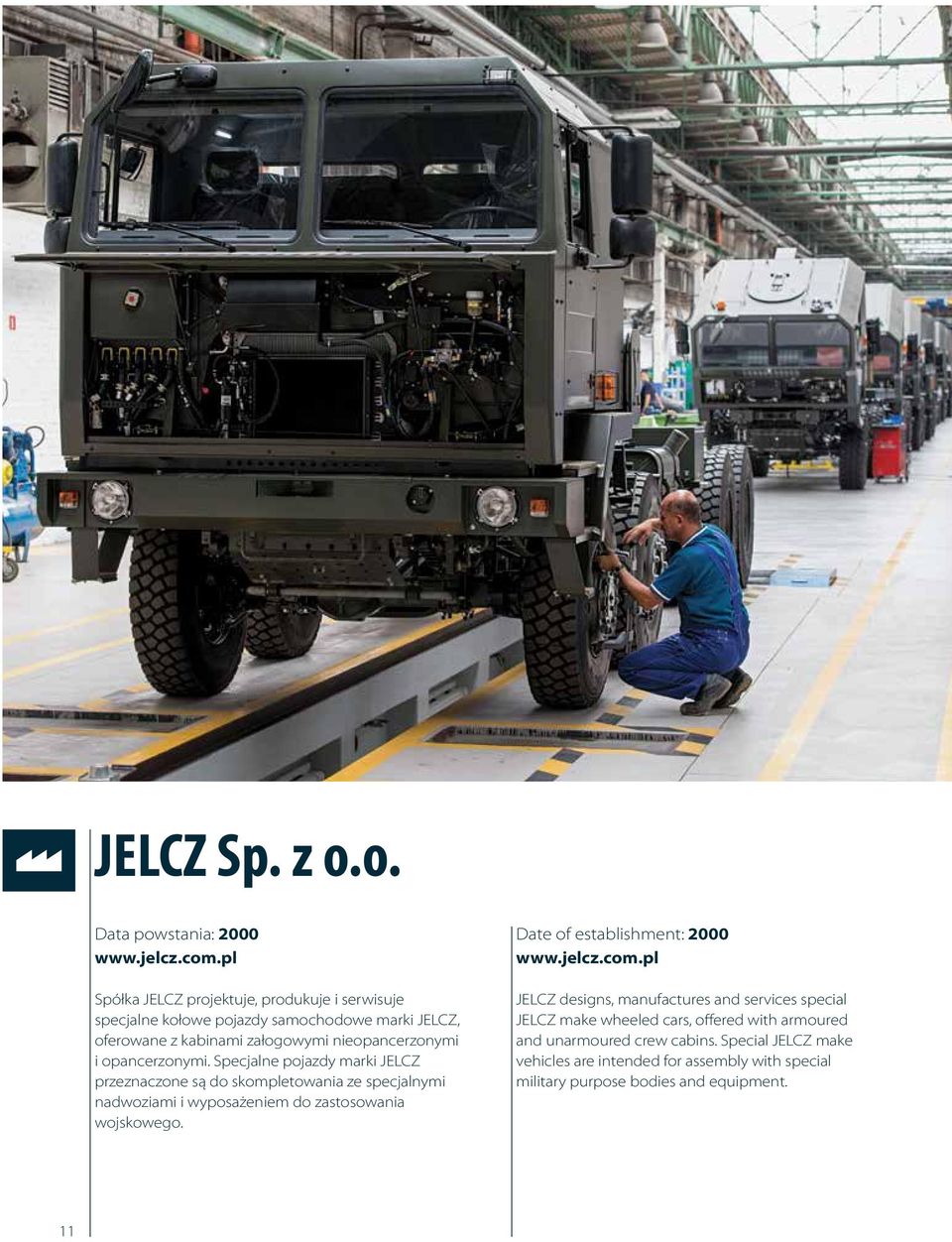 opancerzonymi. Specjalne pojazdy marki JELCZ przeznaczone są do skompletowania ze specjalnymi nadwoziami i wyposażeniem do zastosowania wojskowego.