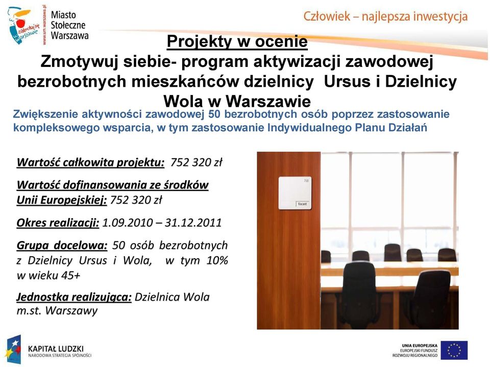 Planu Działań całkowita projektu: 752 320 złz dofinansowania ze środków Unii Europejskiej: 752 320 złz Okres realizacji: 1.09.2010 31.12.