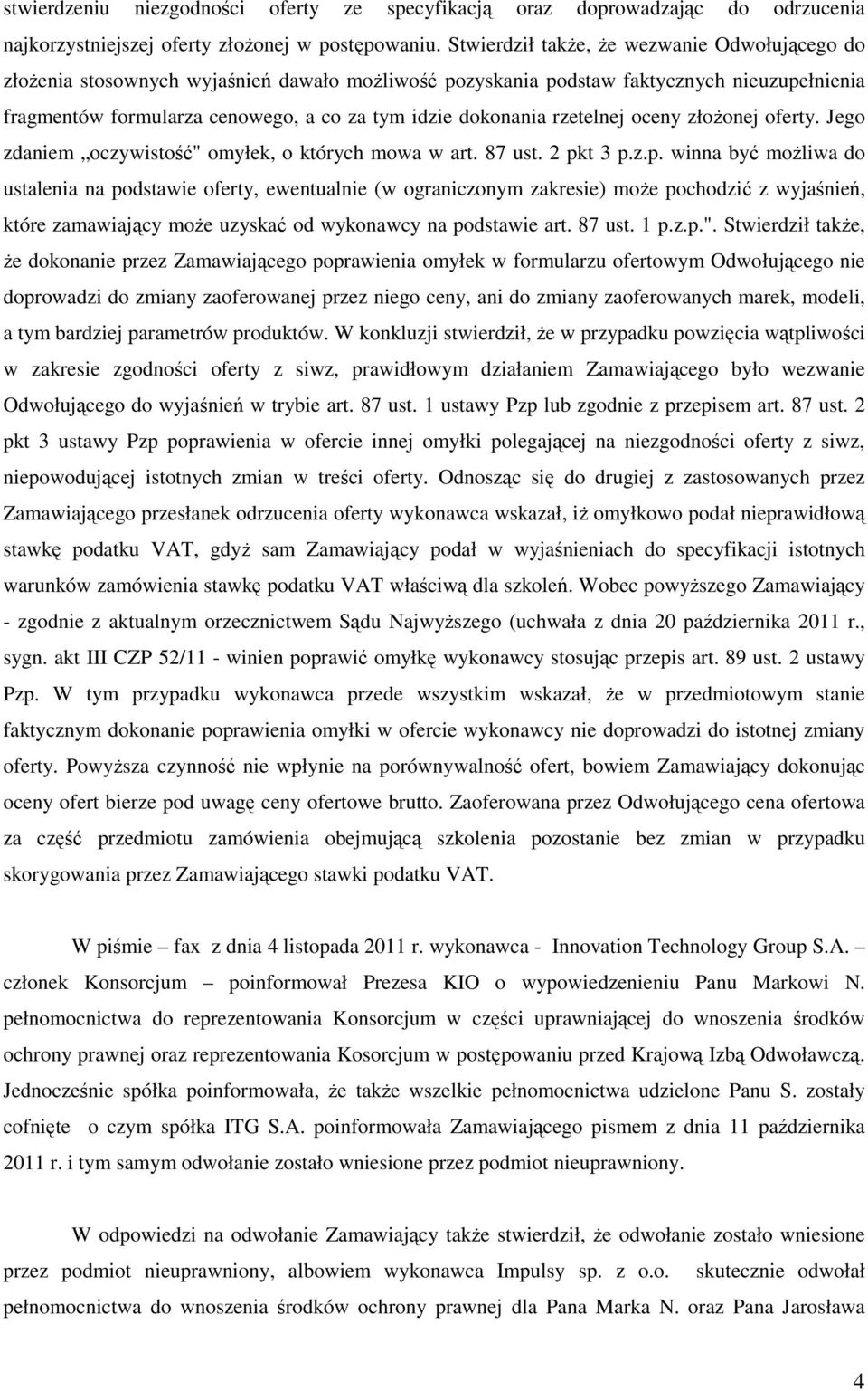 rzetelnej oceny złoŝonej oferty. Jego zdaniem oczywistość" omyłek, o których mowa w art. 87 ust. 2 pk