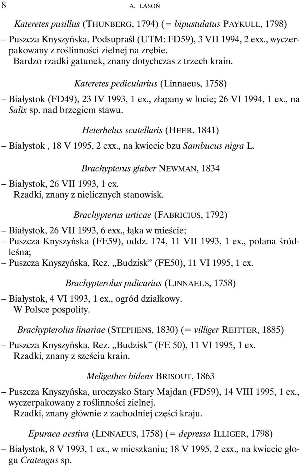 nad brzegiem stawu. Heterhelus scutellaris (HEER, 1841) Białystok, 18 V 1995, 2 exx., na kwiecie bzu Sambucus nigra L. Brachypterus glaber NEWMAN, 1834 Białystok, 26 VII 1993, 1 ex.