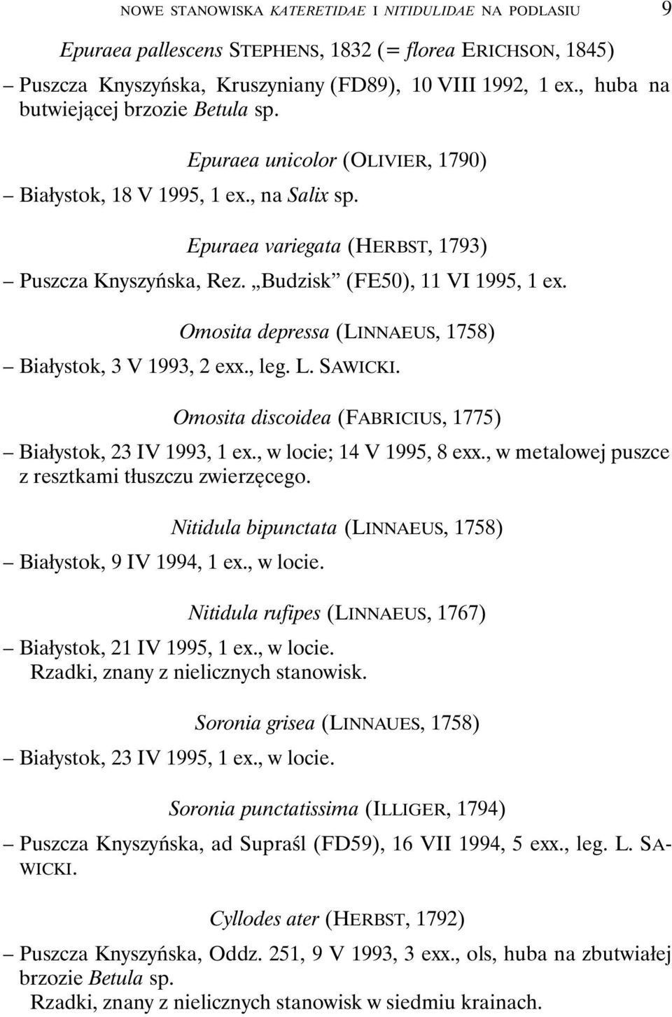 Budzisk (FE50), 11 VI 1995, 1 ex. Omosita depressa (LINNAEUS, 1758) Białystok, 3 V 1993, 2 exx., leg. L. SAWICKI. Omosita discoidea (FABRICIUS, 1775) Białystok, 23 IV 1993, 1 ex.