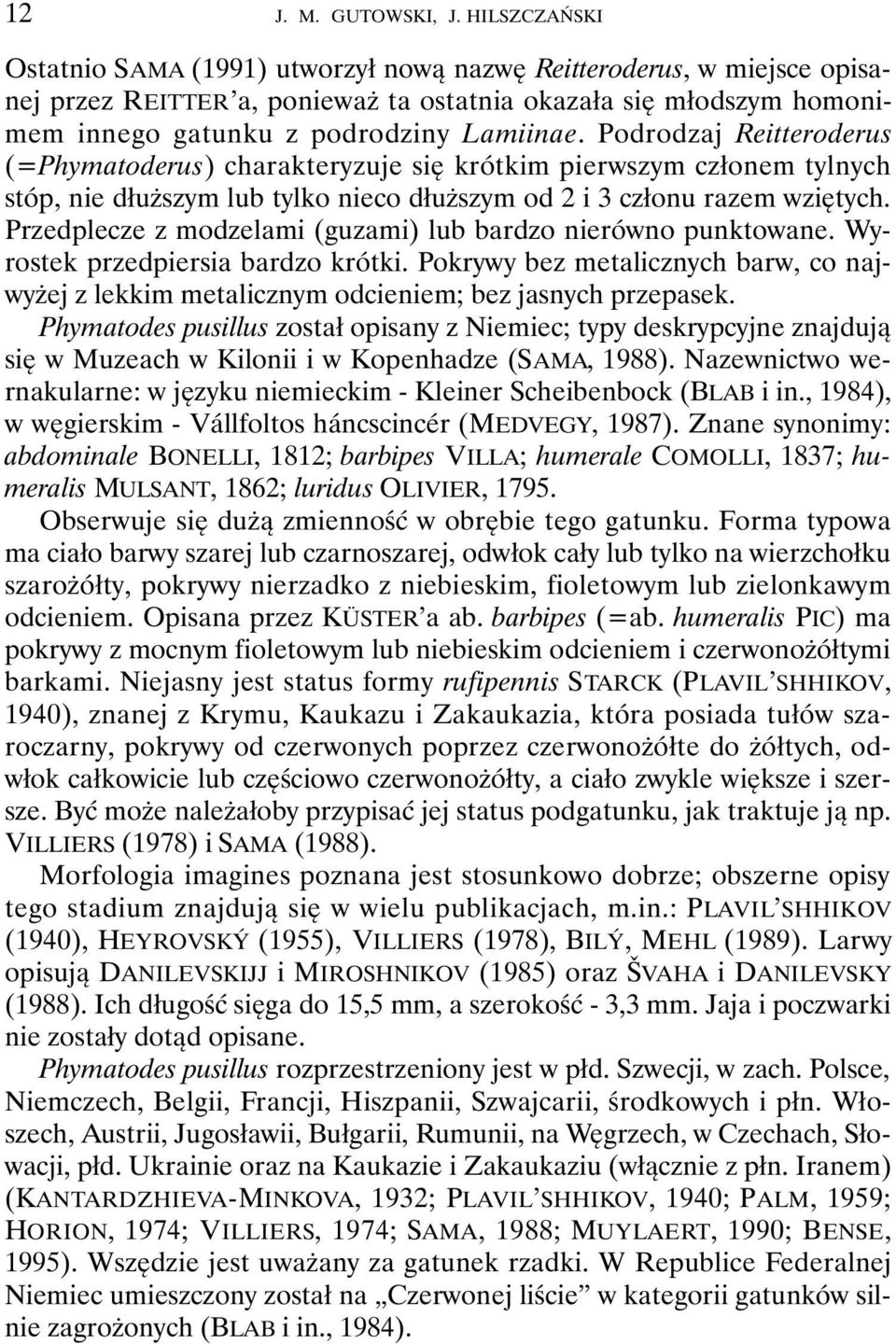 Podrodzaj Reitteroderus (=Phymatoderus) charakteryzuje się krótkim pierwszym członem tylnych stóp, nie dłuższym lub tylko nieco dłuższym od 2 i 3 członu razem wziętych.