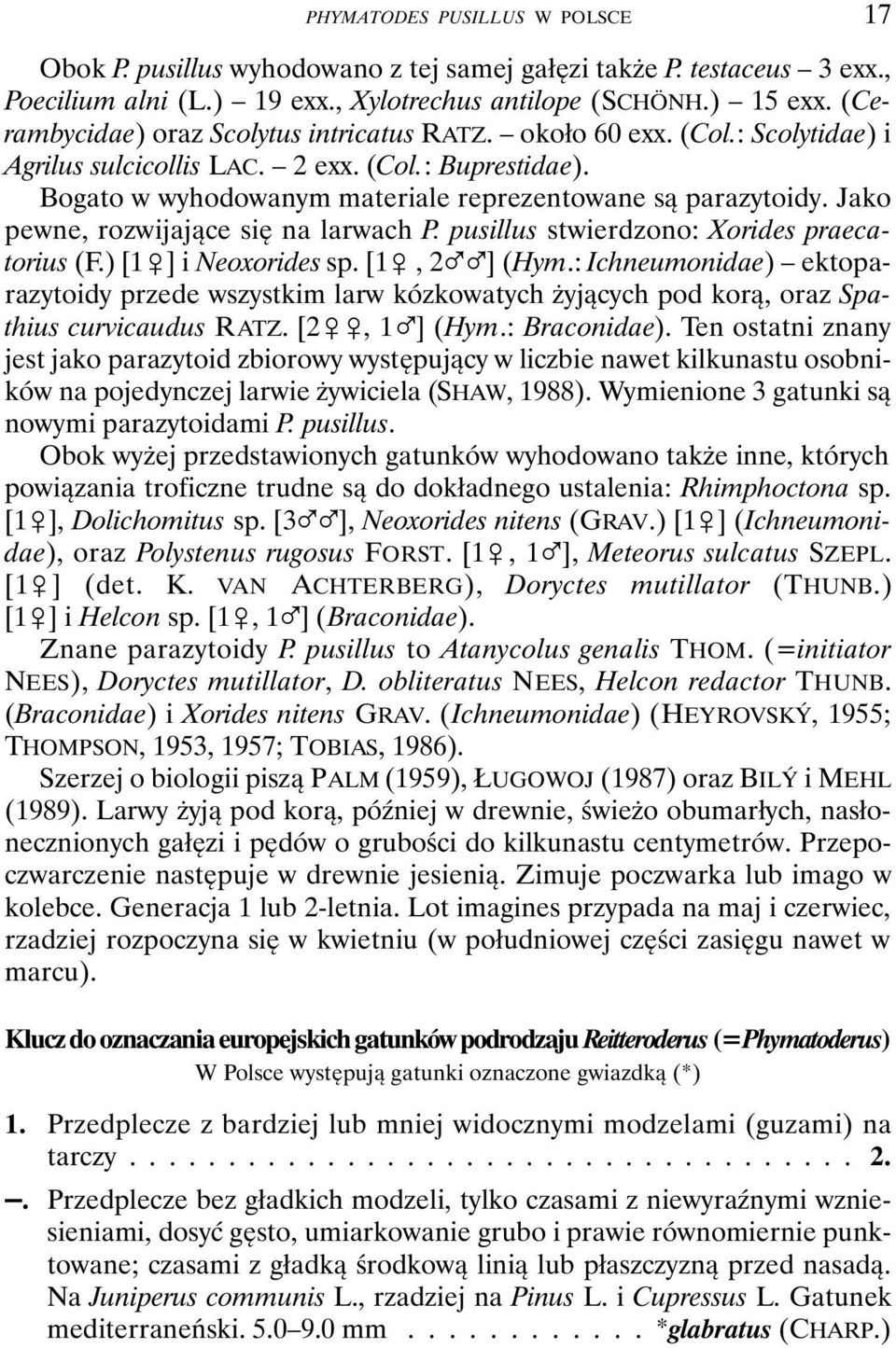 Jako pewne, rozwijające się na larwach P. pusillus stwierdzono: Xorides praecatorius (F.) [1&] i Neoxorides sp. [1&, 2%%] (Hym.