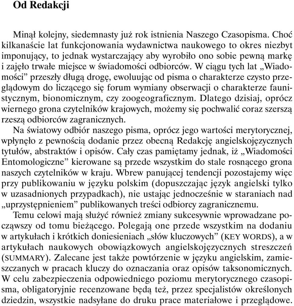 W ciągu tych lat Wiadomości przeszły długą drogę, ewoluując od pisma o charakterze czysto przeglądowym do liczącego się forum wymiany obserwacji o charakterze faunistycznym, bionomicznym, czy