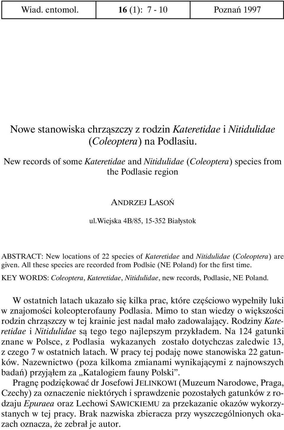 wiejska 4B/85, 15-352 Białystok ABSTRACT: New locations of 22 species of Kateretidae and Nitidulidae (Coleoptera) are given. All these species are recorded from Podlsie (NE Poland) for the first time.
