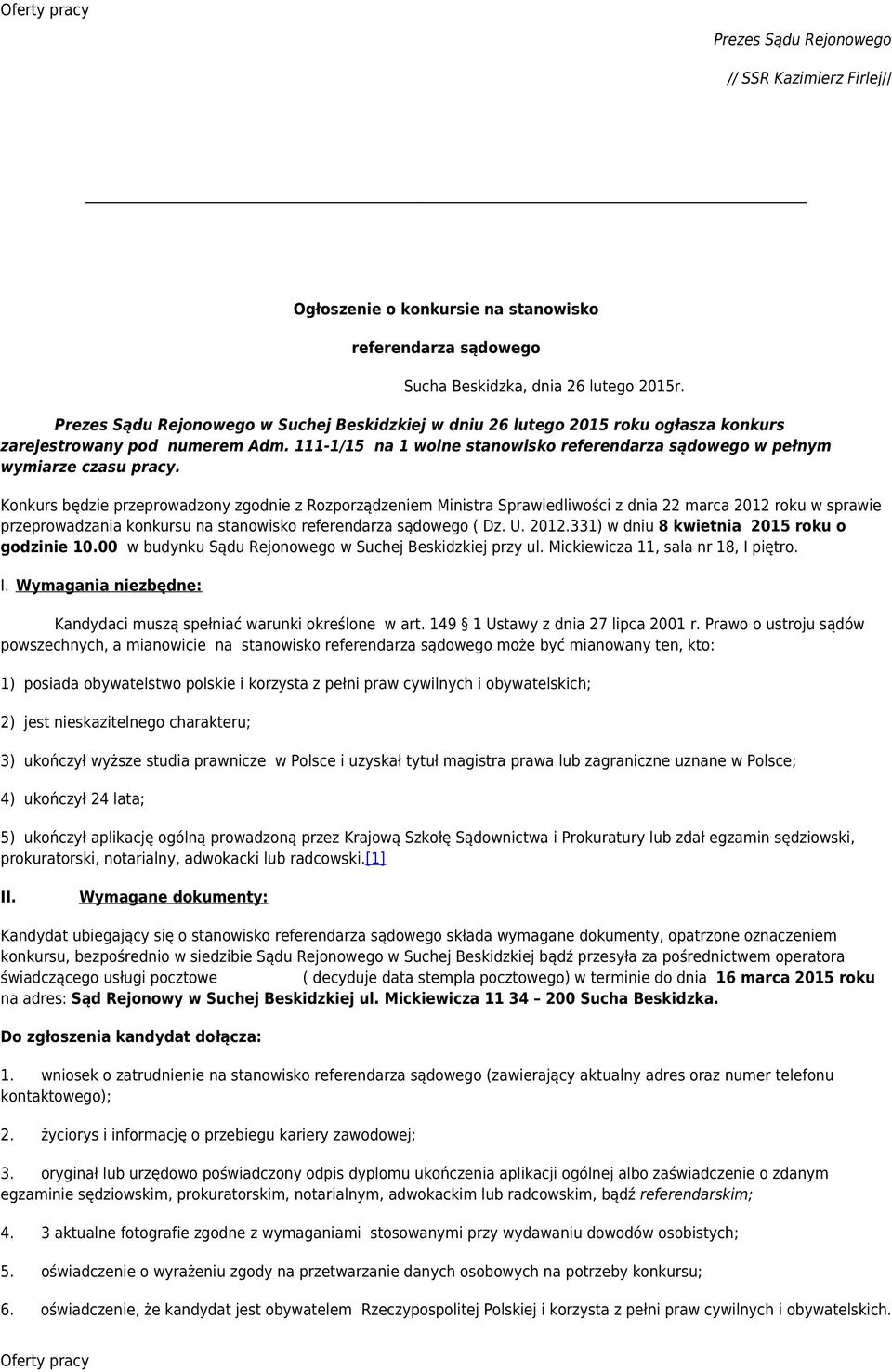 Konkurs będzie przeprowadzony zgodnie z Rozporządzeniem Ministra Sprawiedliwości z dnia 22 marca 2012 roku w sprawie przeprowadzania konkursu na stanowisko referendarza sądowego ( Dz. U. 2012.331) w dniu 8 kwietnia 2015 roku o godzinie 10.