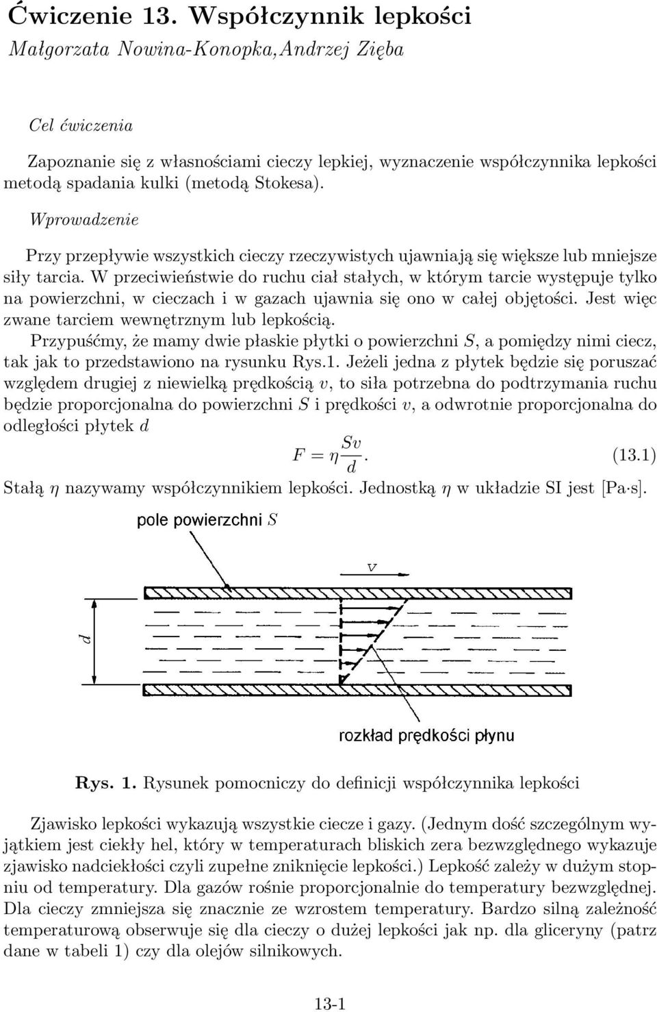 Wprowadzenie Przy przepływie wszystkich cieczy rzeczywistych ujawniają się większe lub mniejsze siły tarcia.