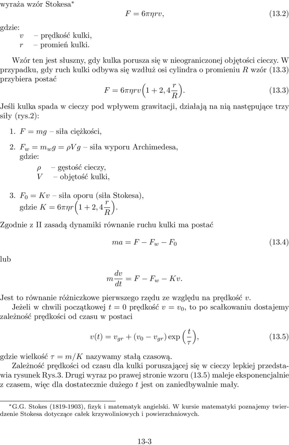 2): 1. F = mg siła ciężkości, 2. F w = m w g = ρv g siła wyporu Archimedesa, gdzie: ρ gęstość cieczy, V objętość kulki, 3. F 0 = Kv siła oporu ( (siła Stokesa), gdzie K = 6πηr 1 + 2, 4 r ).