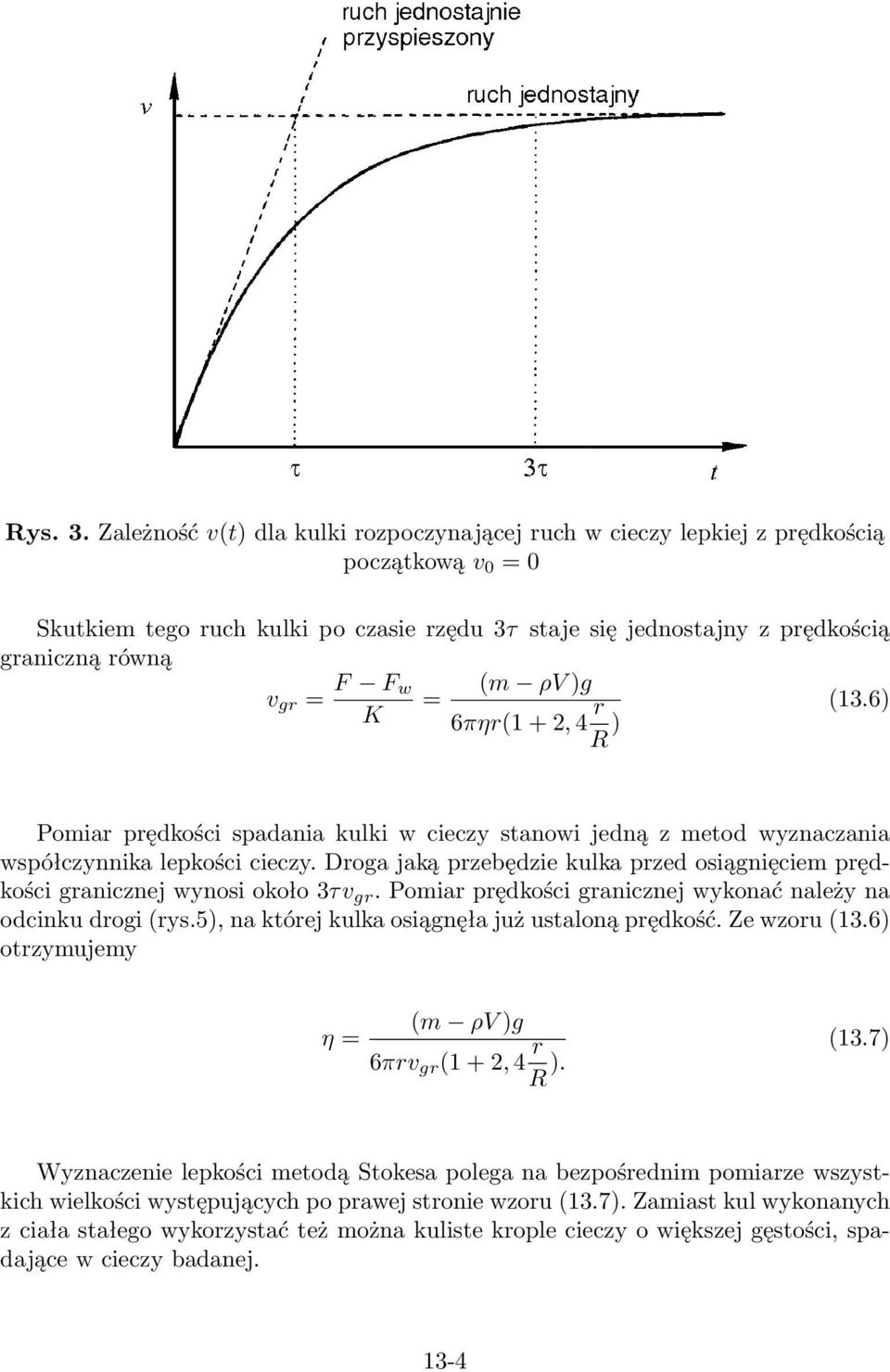 F w K = (m ρv )g 6πηr(1 + 2, 4 r R ) (13.6) Pomiar prędkości spadania kulki w cieczy stanowi jedną z metod wyznaczania współczynnika lepkości cieczy.