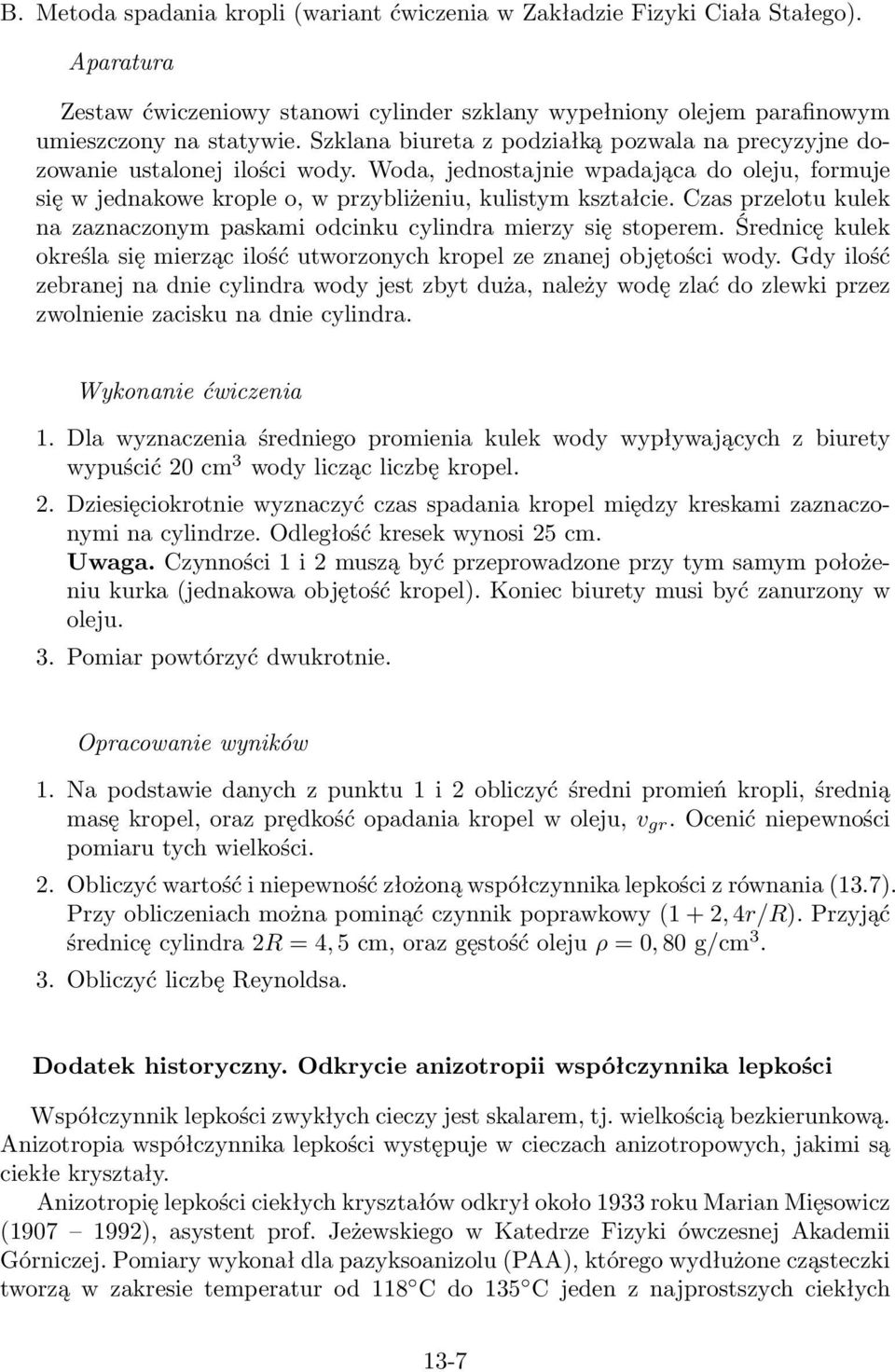 Czas przelotu kulek na zaznaczonym paskami odcinku cylindra mierzy się stoperem. Średnicę kulek określa się mierząc ilość utworzonych kropel ze znanej objętości wody.