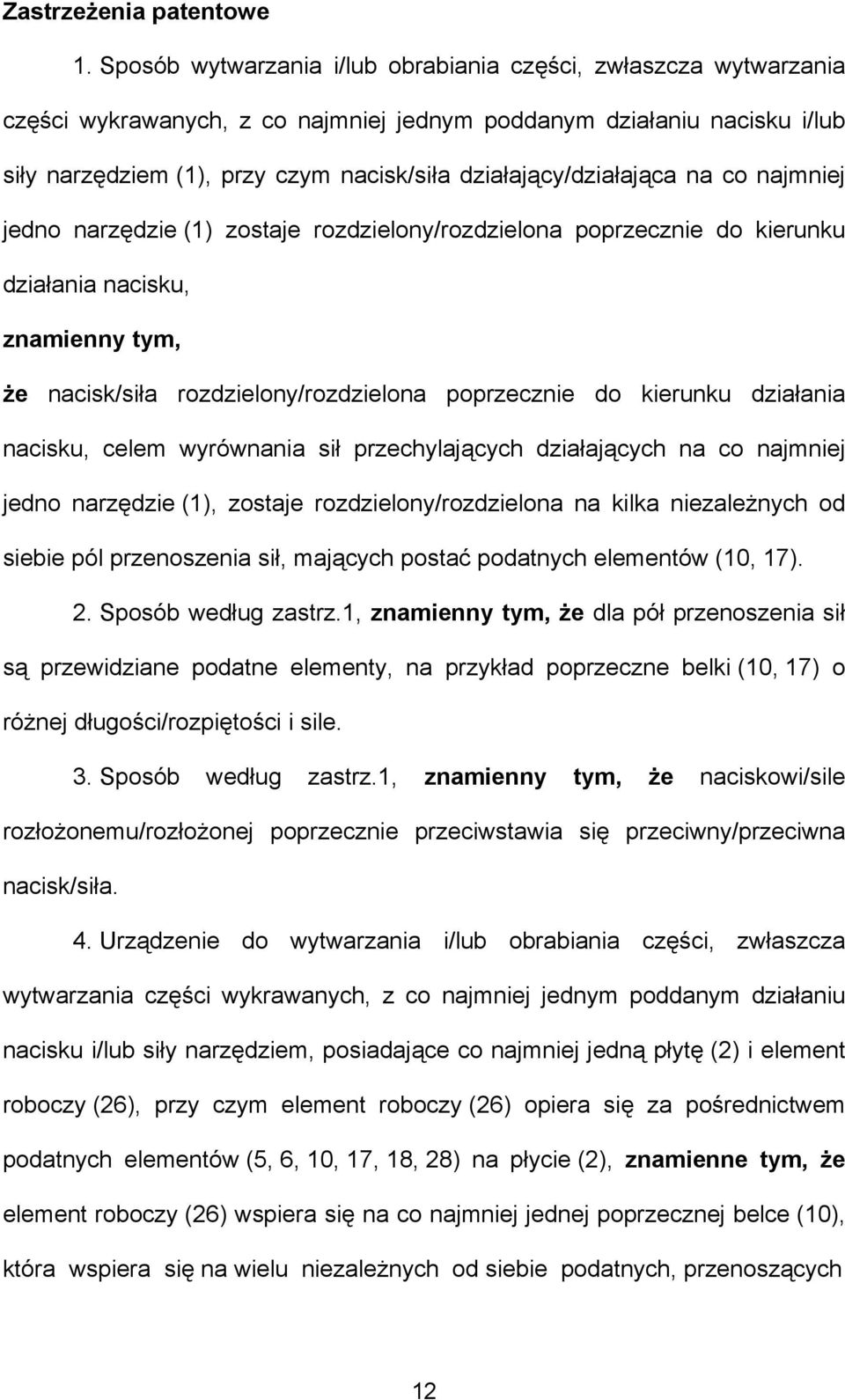 działający/działająca na co najmniej jedno narzędzie (1) zostaje rozdzielony/rozdzielona poprzecznie do kierunku działania nacisku, znamienny tym, że nacisk/siła rozdzielony/rozdzielona poprzecznie