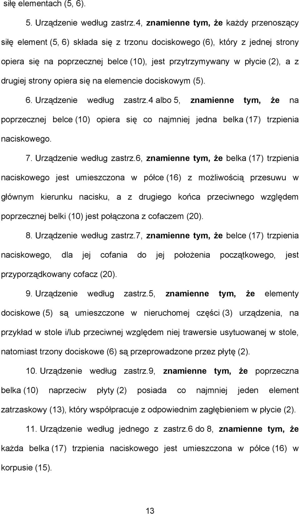 drugiej strony opiera się na elemencie dociskowym (5). 6. Urządzenie według zastrz.4 albo 5, znamienne tym, że na poprzecznej belce (10) opiera się co najmniej jedna belka (17) trzpienia naciskowego.