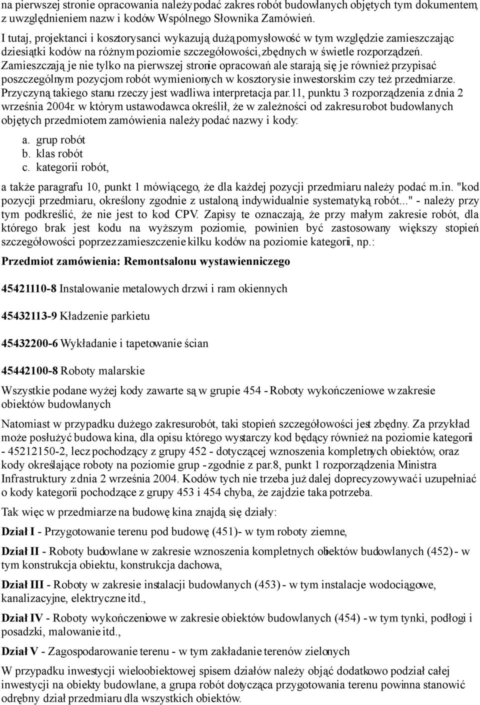 Zamieszczają je nie tylko na pierwszej stronie opracowań ale starają się je również przypisać poszczególnym pozycjom robót wymienionych w kosztorysie inwestorskim czy też przedmiarze.