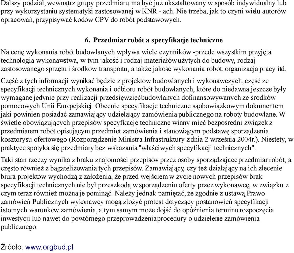 Przedmiar robót a specyfikacje techniczne Na cenę wykonania robót budowlanych wpływa wiele czynników - przede wszystkim przyjęta technologia wykonawstwa, w tym jakość i rodzaj materiałów użytych do