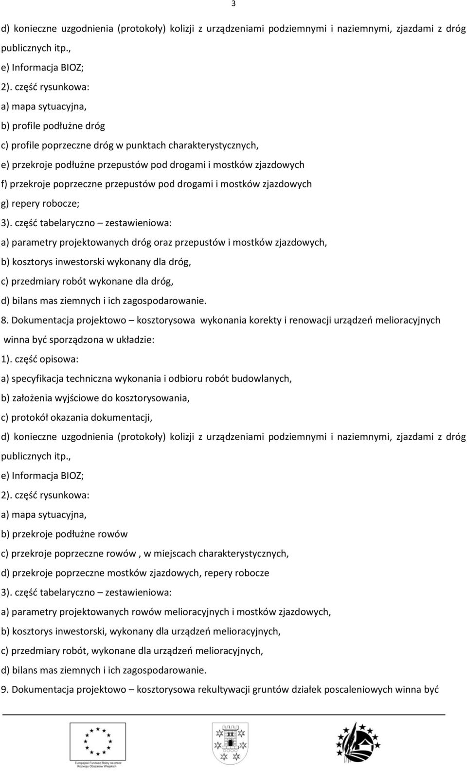 przepustów pod drogami i mostków zjazdowych g) repery robocze; a) parametry projektowanych dróg oraz przepustów i mostków zjazdowych, b) kosztorys inwestorski wykonany dla dróg, c) przedmiary robót