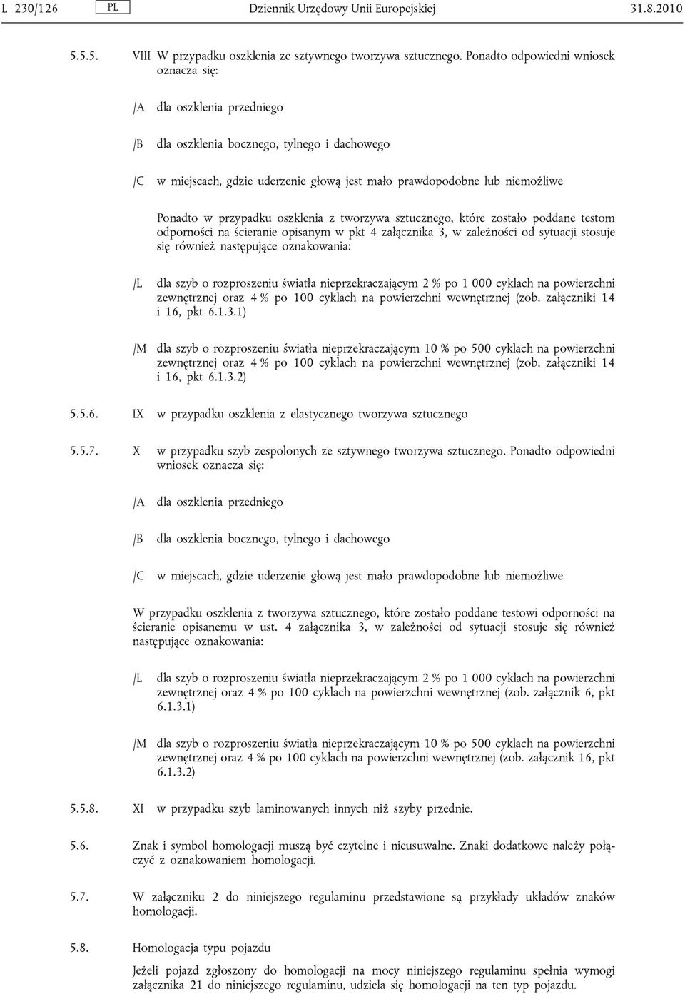 w przypadku oszklenia z tworzywa sztucznego, które zostało poddane testom odporności na ścieranie opisanym w pkt 4 załącznika 3, w zależności od sytuacji stosuje się również następujące oznakowania: