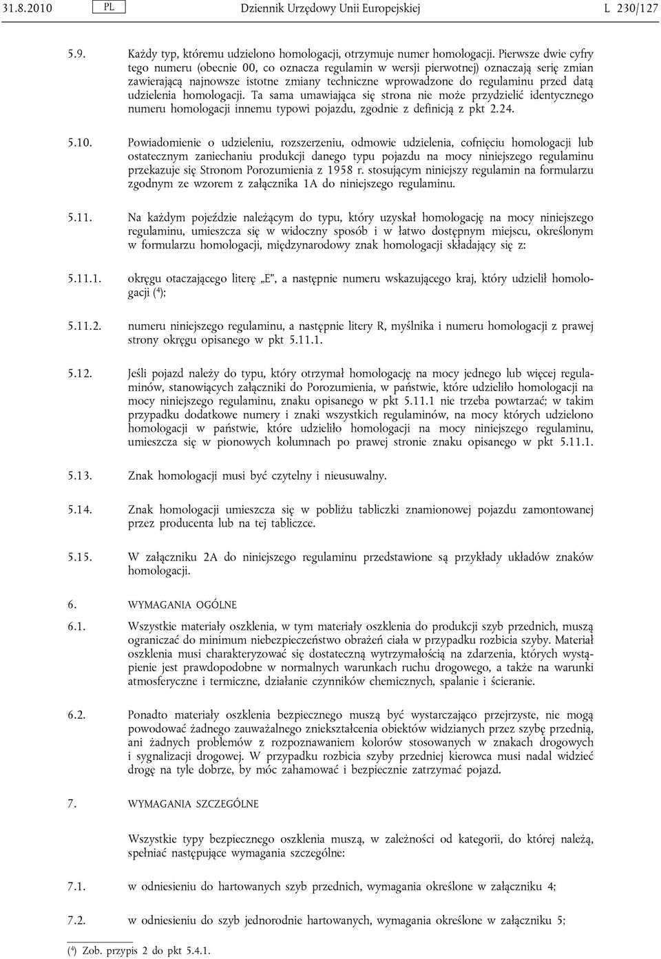 udzielenia homologacji. Ta sama umawiająca się strona nie może przydzielić identycznego numeru homologacji innemu typowi pojazdu, zgodnie z definicją z pkt 2.24. 5.10.