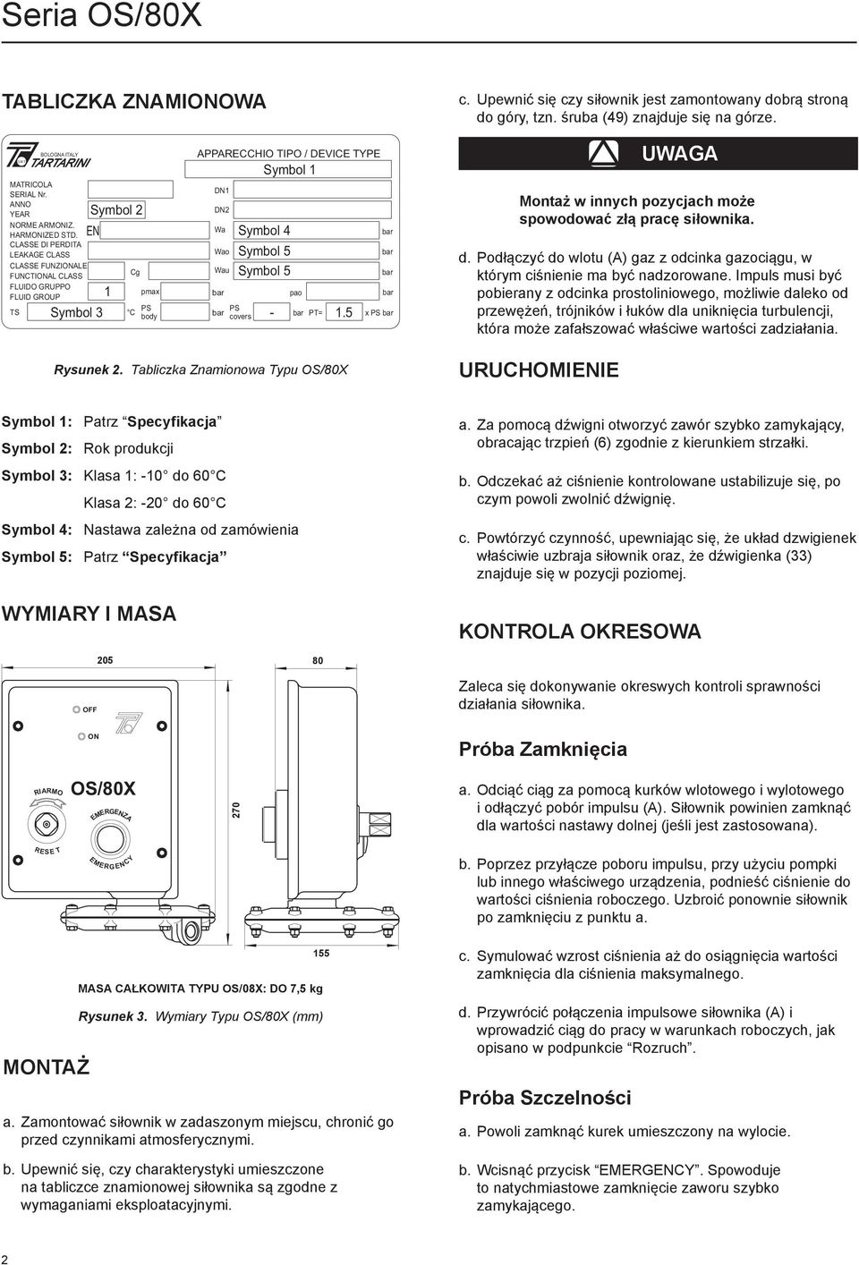 4 Symbol 5 Symbol 5 - pao 1.5 PT= x PS UWG Montaż w innych pozycjach może spowodować złą pracę siłownika. d. Podłączyć do wlotu () gaz z odcinka gazociągu, w którym ciśnienie ma być nadzorowane.