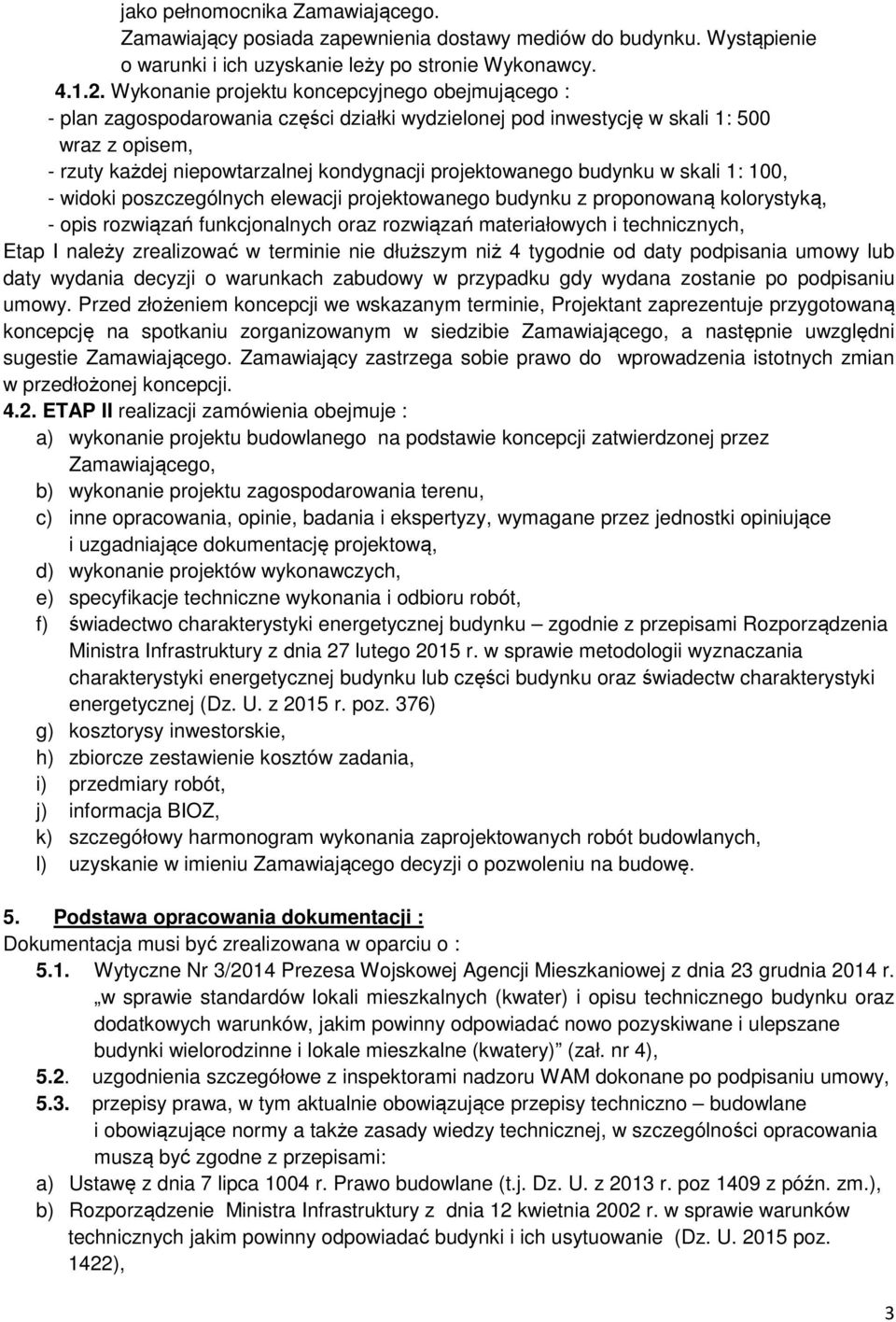 projektowanego budynku w skali 1: 100, - widoki poszczególnych elewacji projektowanego budynku z proponowaną kolorystyką, - opis rozwiązań funkcjonalnych oraz rozwiązań materiałowych i technicznych,