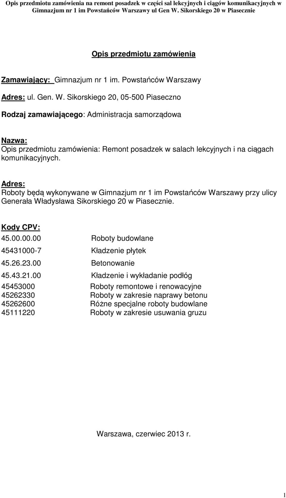 Sikorskiego 20, 05-500 Piaseczno Rodzaj zamawiającego: Administracja samorządowa Nazwa: Opis przedmiotu zamówienia: Remont posadzek w salach lekcyjnych i na ciągach komunikacyjnych.