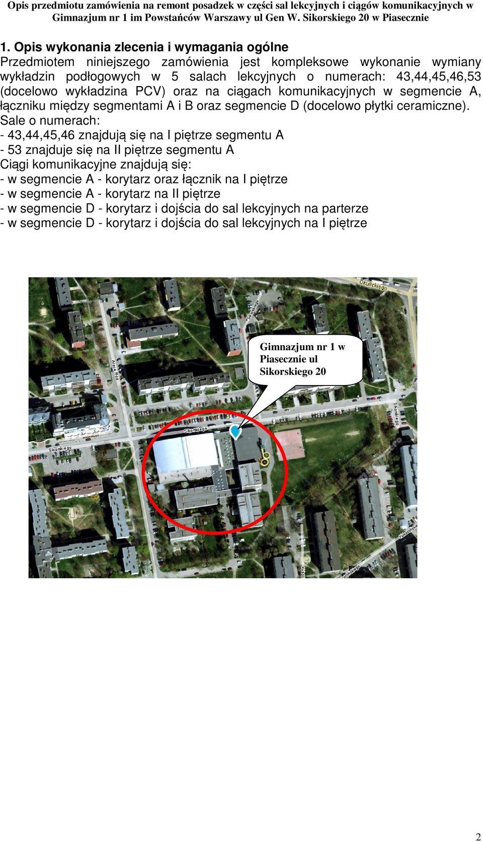 Sale o numerach: - 43,44,45,46 znajdują się na I piętrze segmentu A - 53 znajduje się na II piętrze segmentu A Ciągi komunikacyjne znajdują się: - w segmencie A - korytarz oraz łącznik na I