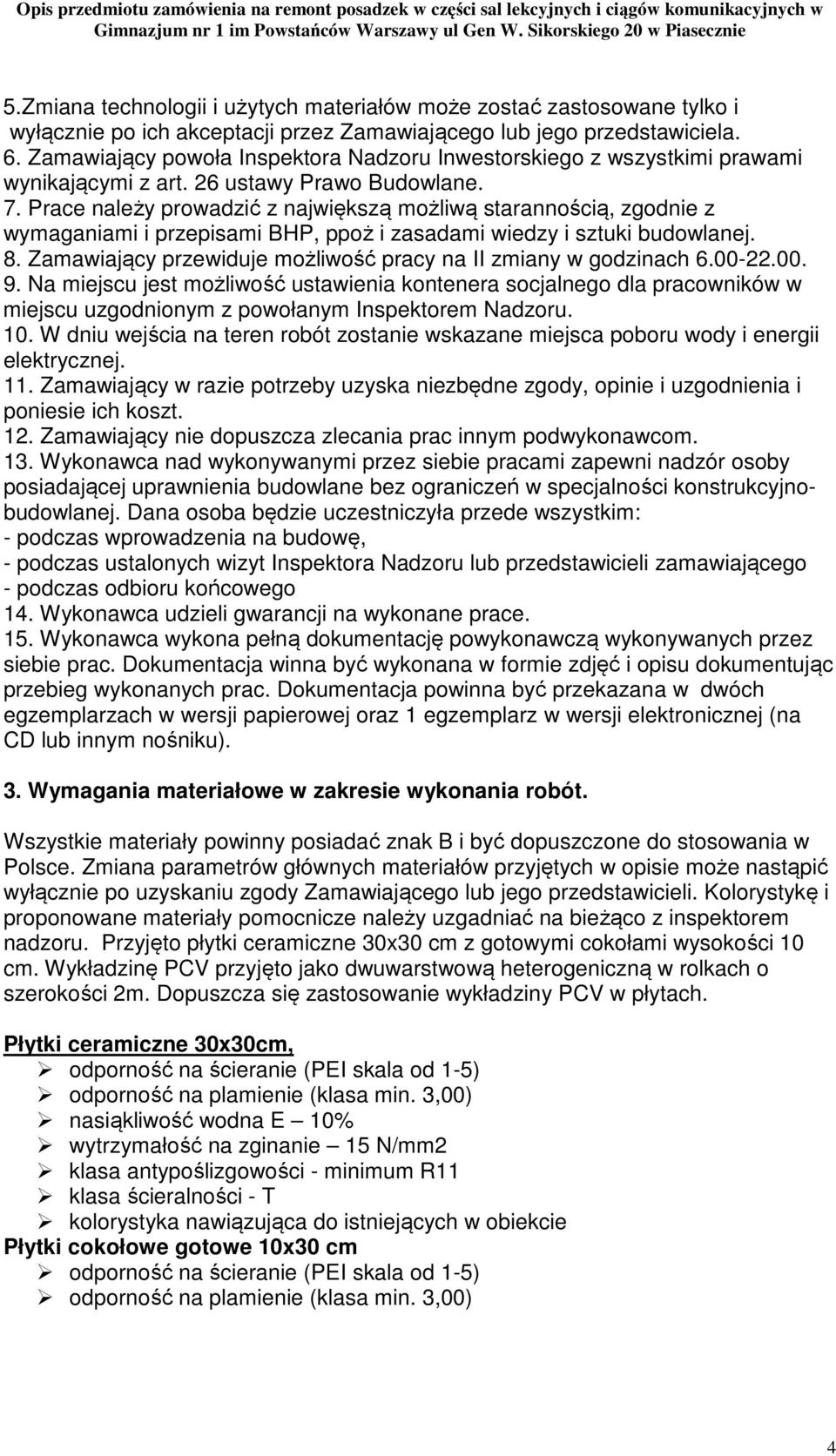 Prace należy prowadzić z największą możliwą starannością, zgodnie z wymaganiami i przepisami BHP, ppoż i zasadami wiedzy i sztuki budowlanej. 8.