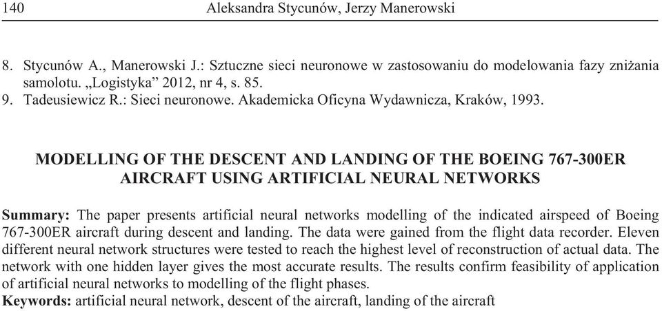 MODELLING OF THE DESCENT AND LANDING OF THE BOEING 767-300ER AIRCRAFT USING ARTIFICIAL NEURAL NETWORKS Summary: The paper presents artificial neural networks modelling of the indicated airspeed of