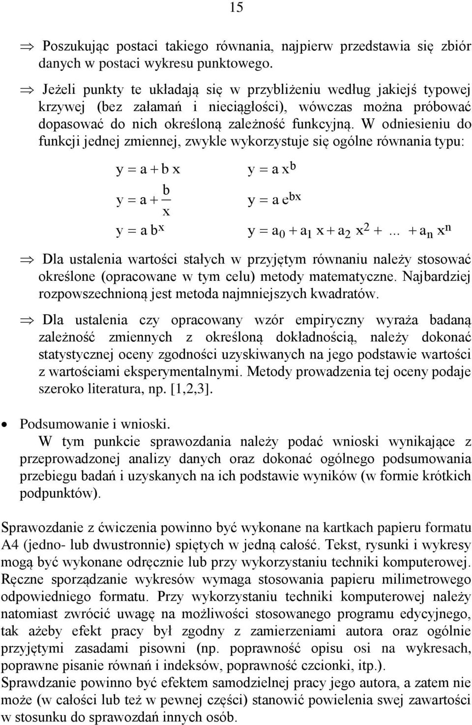 W odniesieniu do funkcji jednej zmiennej, zwykle wykorzystuje się ogólne równania typu: y a b x y a xb b y a x y a ebx y a bx y a a x a x a x 0 1 2 2.