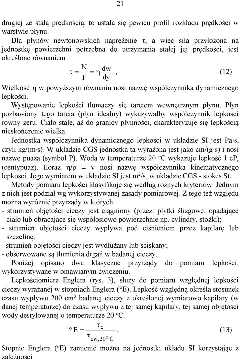 równaniu nosi nazwę współczynnika dynamicznego lepkości. Występowanie lepkości tłumaczy się tarciem wewnętrznym płynu.