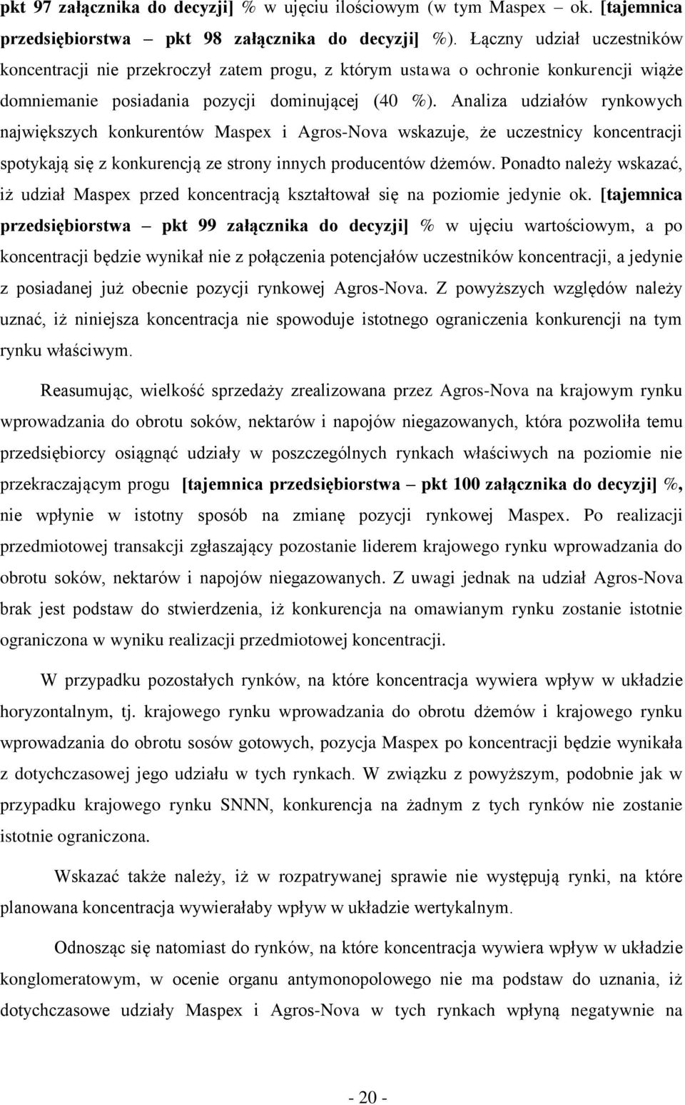 Analiza udziałów rynkowych największych konkurentów Maspex i Agros-Nova wskazuje, że uczestnicy koncentracji spotykają się z konkurencją ze strony innych producentów dżemów.