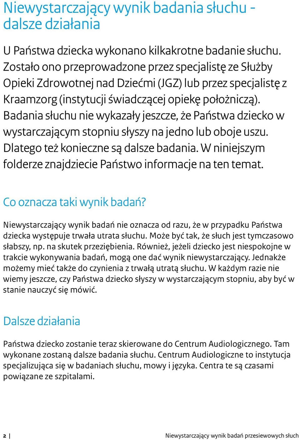 Badania słuchu nie wykazały jeszcze, że Państwa dziecko w wystarczającym stopniu słyszy na jedno lub oboje uszu. Dlatego też konieczne są dalsze badania.