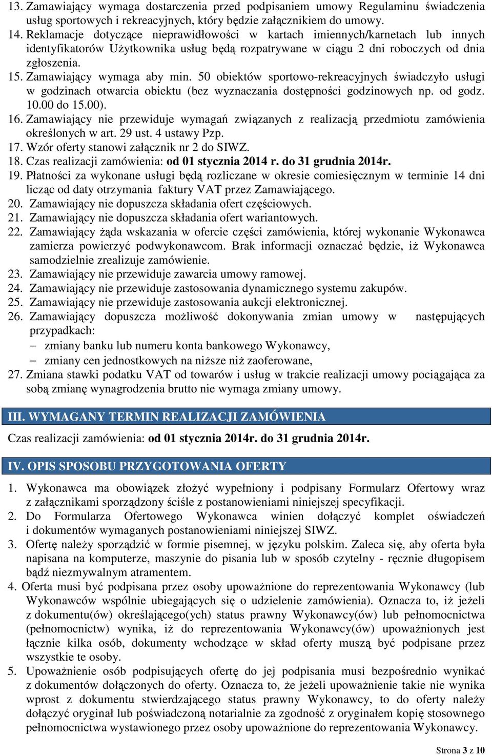 Zamawiający wymaga aby min. 50 obiektów sportowo-rekreacyjnych świadczyło usługi w godzinach otwarcia obiektu (bez wyznaczania dostępności godzinowych np. od godz. 10.00 do 15.00). 16.