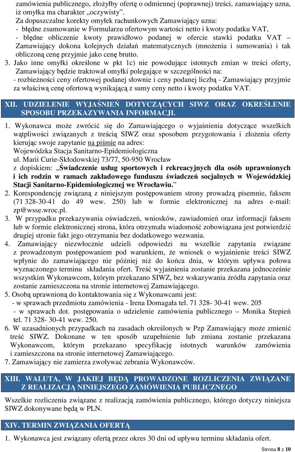 stawki podatku VAT Zamawiający dokona kolejnych działań matematycznych (mnoŝenia i sumowania) i tak obliczoną cenę przyjmie jako cenę brutto. 3.