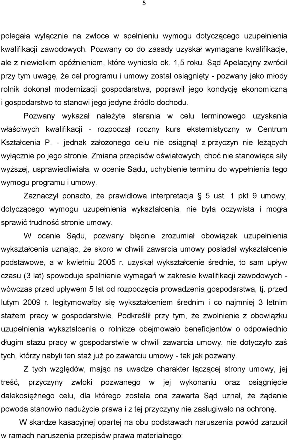 Sąd Apelacyjny zwrócił przy tym uwagę, że cel programu i umowy został osiągnięty - pozwany jako młody rolnik dokonał modernizacji gospodarstwa, poprawił jego kondycję ekonomiczną i gospodarstwo to