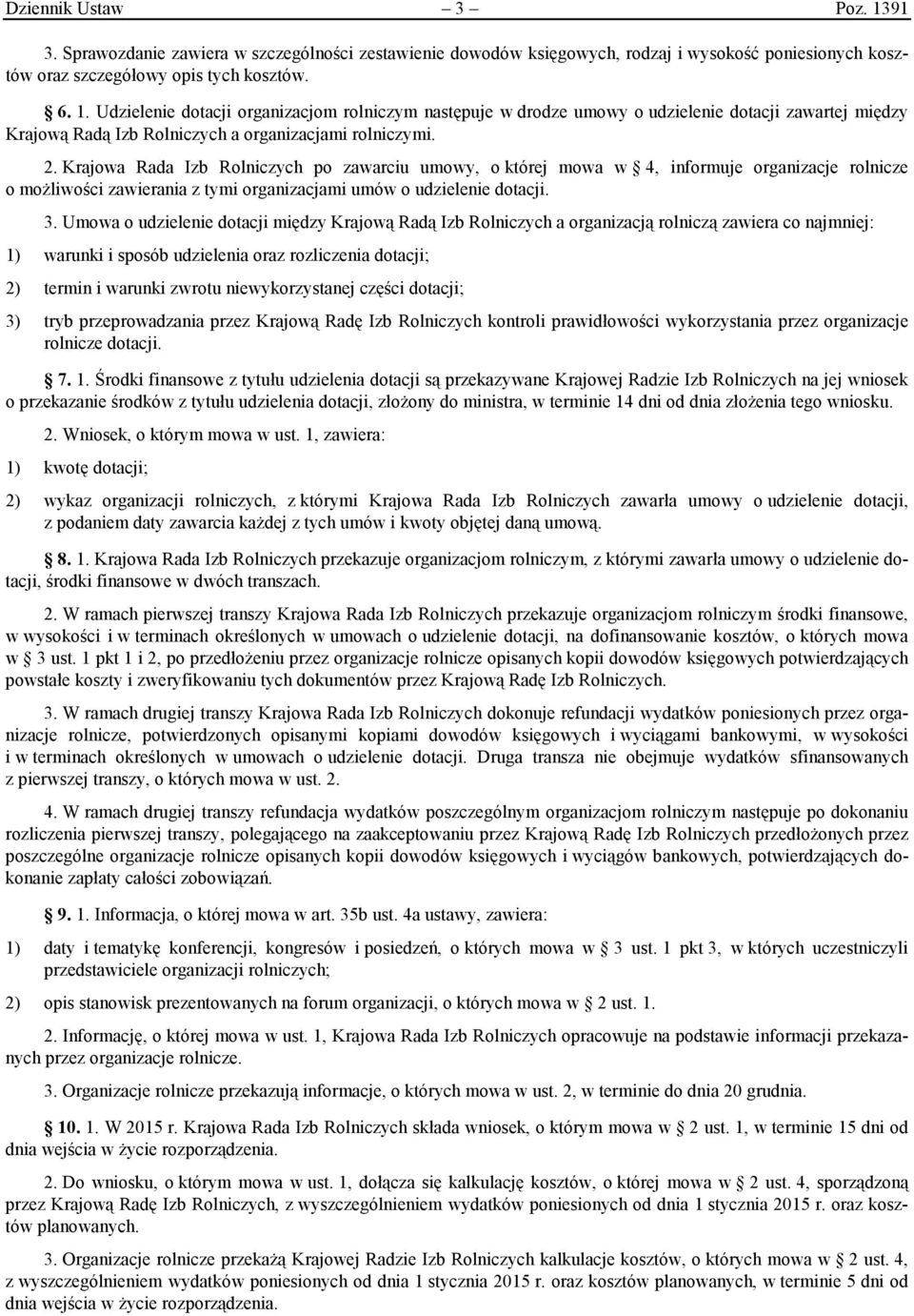 Umowa o udzielenie dotacji między Krajową Radą Izb Rolniczych a organizacją rolniczą zawiera co najmniej: 1) warunki i sposób udzielenia oraz rozliczenia dotacji; 2) termin i warunki zwrotu