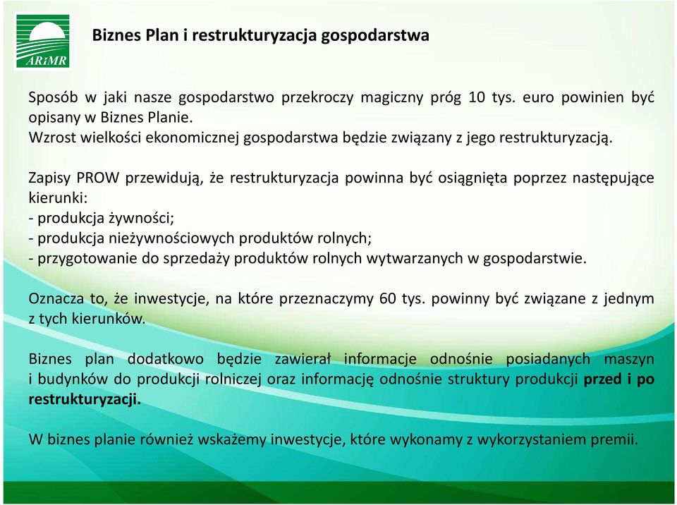 Zapisy PROW przewidują, że restrukturyzacja powinna być osiągnięta poprzez następujące kierunki: - produkcja żywności; - produkcja nieżywnościowych produktów rolnych; - przygotowanie do sprzedaży