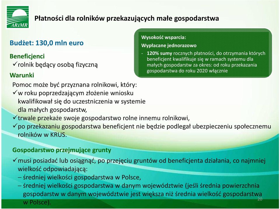 przekazania gospodarstwa do roku 2020 włącznie kwalifikował się do uczestniczenia w systemie dla małych gospodarstw, trwale przekaże swoje gospodarstwo rolne innemu rolnikowi, po przekazaniu